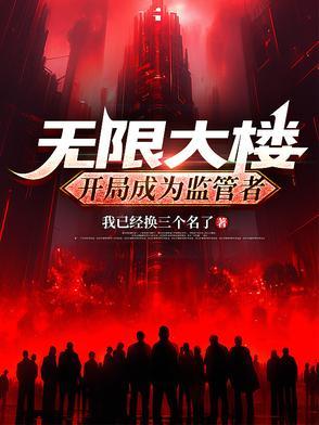 无限大楼:开局成为监管者 无限大楼:开局成为监管者