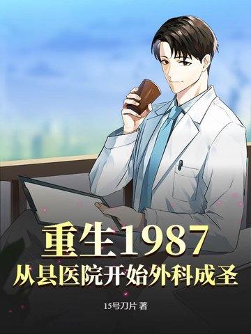 重生1987,从县医院开始外科成圣 重生1987,从县医院开始外科成圣